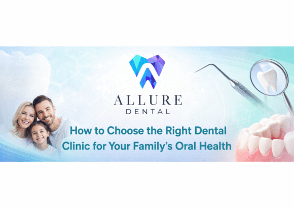 How to Choose the Right Dental Clinic for Your Family’s Oral Health